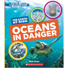 A True Book: The Earth at Risk: Oceans in Danger