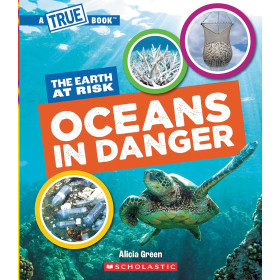 A True Book: The Earth at Risk: Oceans in Danger