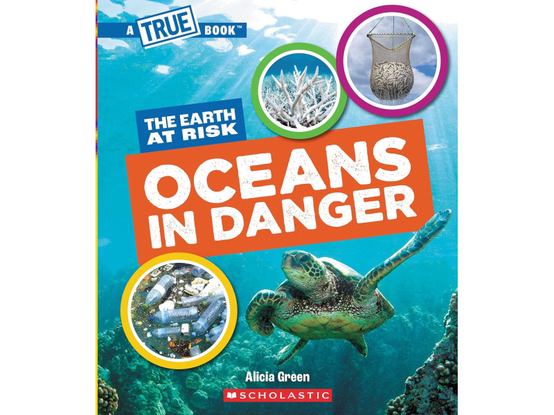 A True Book: The Earth at Risk: Oceans in Danger