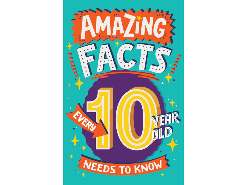 AMAZING FACTS EVERY 10 YEAR OLD NEEDS TO KNOW