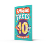 AMAZING FACTS EVERY 10 YEAR OLD NEEDS TO KNOW